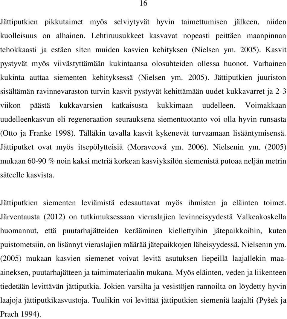 Kasvit pystyvät myös viivästyttämään kukintaansa olosuhteiden ollessa huonot. Varhainen kukinta auttaa siementen kehityksessä (Nielsen ym. 2005).