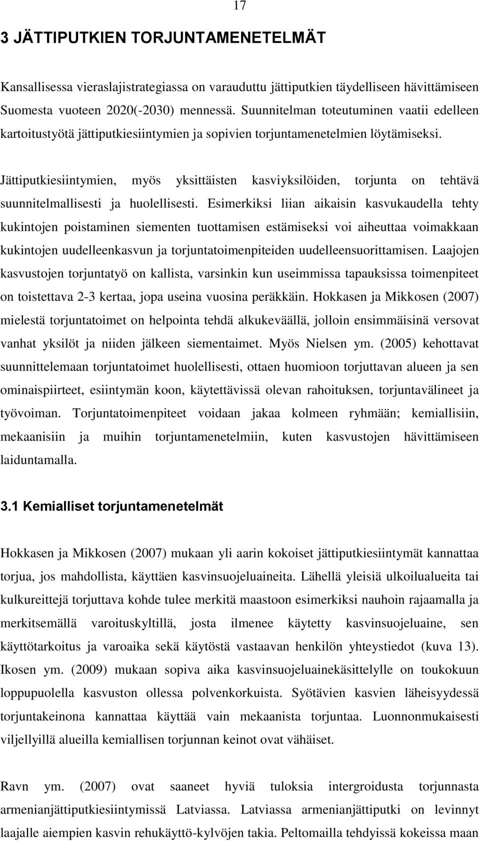 Jättiputkiesiintymien, myös yksittäisten kasviyksilöiden, torjunta on tehtävä suunnitelmallisesti ja huolellisesti.