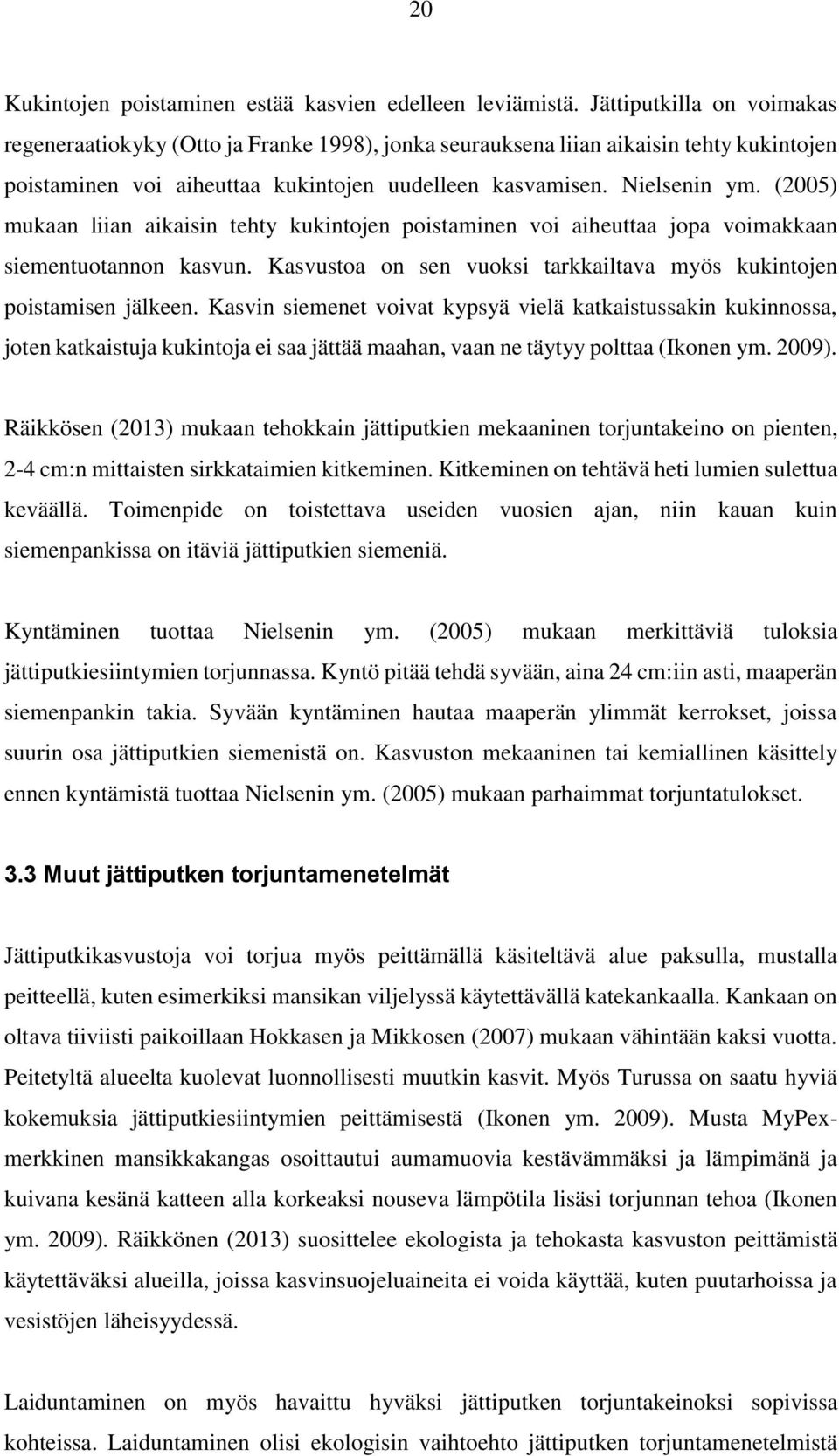 (2005) mukaan liian aikaisin tehty kukintojen poistaminen voi aiheuttaa jopa voimakkaan siementuotannon kasvun. Kasvustoa on sen vuoksi tarkkailtava myös kukintojen poistamisen jälkeen.