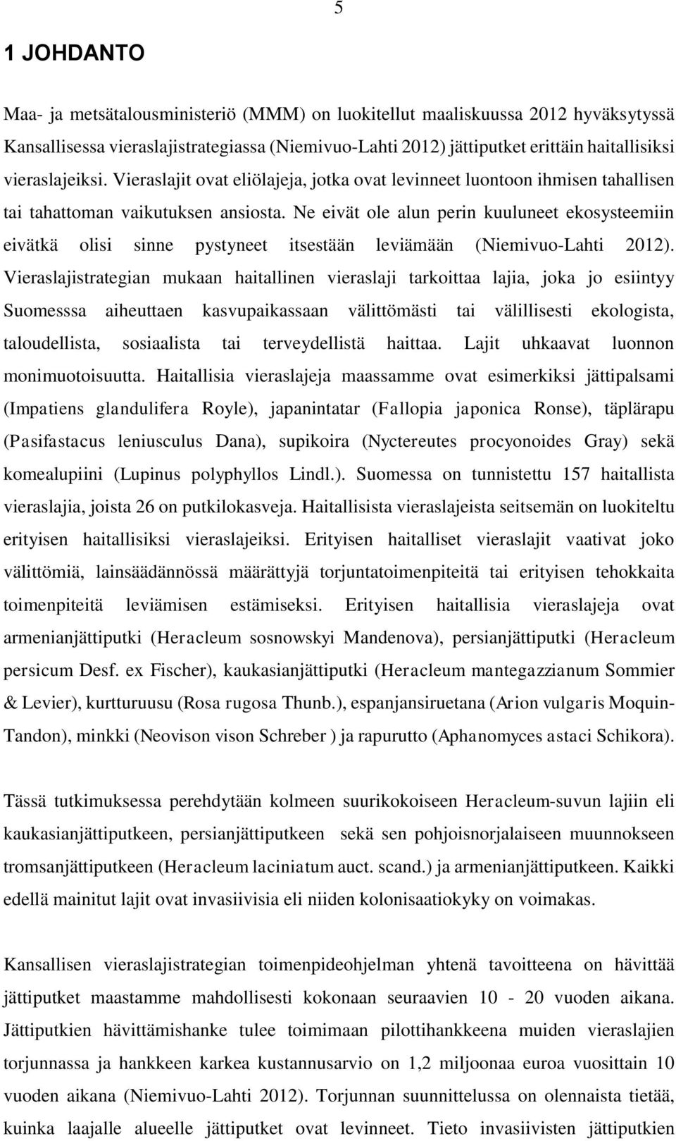 Ne eivät ole alun perin kuuluneet ekosysteemiin eivätkä olisi sinne pystyneet itsestään leviämään (Niemivuo-Lahti 2012).