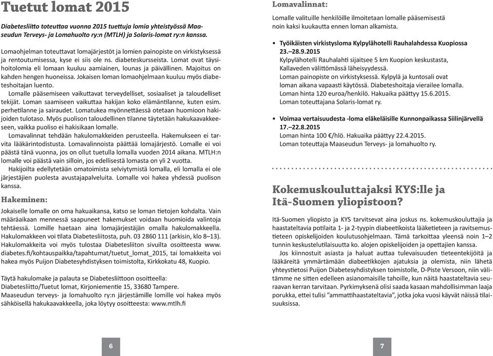 Lomat ovat täysihoitolomia eli lomaan kuuluu aamiainen, lounas ja päivällinen. Majoitus on kahden hengen huoneissa. Jokaisen loman lomaohjelmaan kuuluu myös diabeteshoitajan luento.