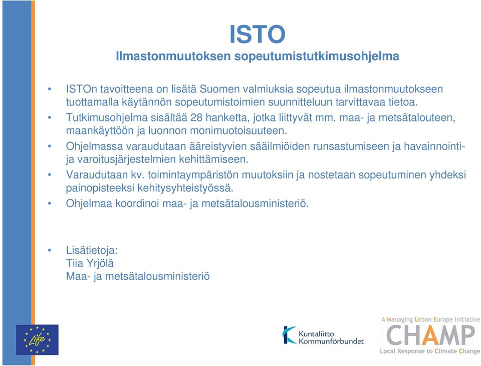 Ohjelmassa varaudutaan ääreistyvien sääilmiöiden runsastumiseen ja havainnointija varoitusjärjestelmien kehittämiseen. Varaudutaan kv.