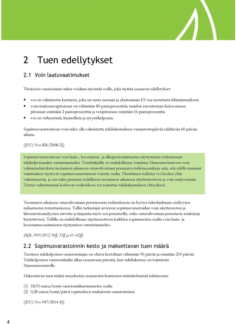 lehmänmaidosta voin maitorasvapitoisuus on vähintään 80 painoprosenttia, maidon rasvattoman kuiva-aineen pitoisuus enintään 2 painoprosenttia ja vesipitoisuus enintään 16 painoprosenttia voi on