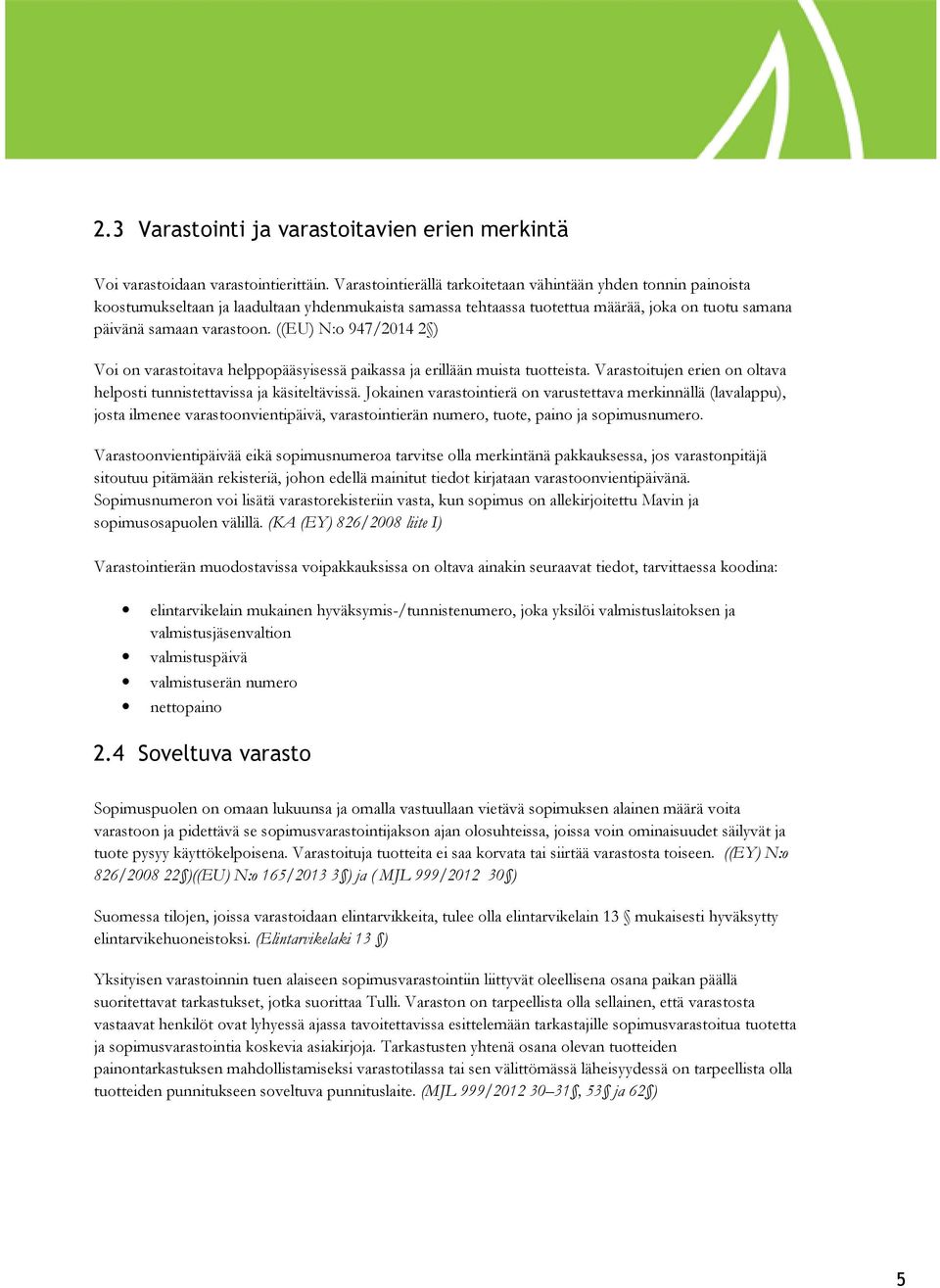 ((EU) N:o 947/2014 2 ) Voi on varastoitava helppopääsyisessä paikassa ja erillään muista tuotteista. Varastoitujen erien on oltava helposti tunnistettavissa ja käsiteltävissä.