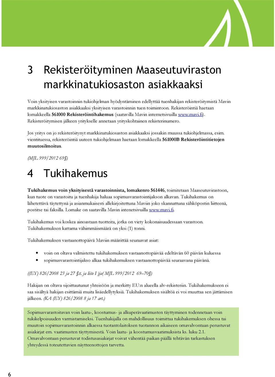 Rekisteröitymisen jälkeen yritykselle annetaan yrityskohtainen rekisterinumero. Jos yritys on jo rekisteröitynyt markkinatukiosaston asiakkaaksi jossakin muussa tukiohjelmassa, esim.