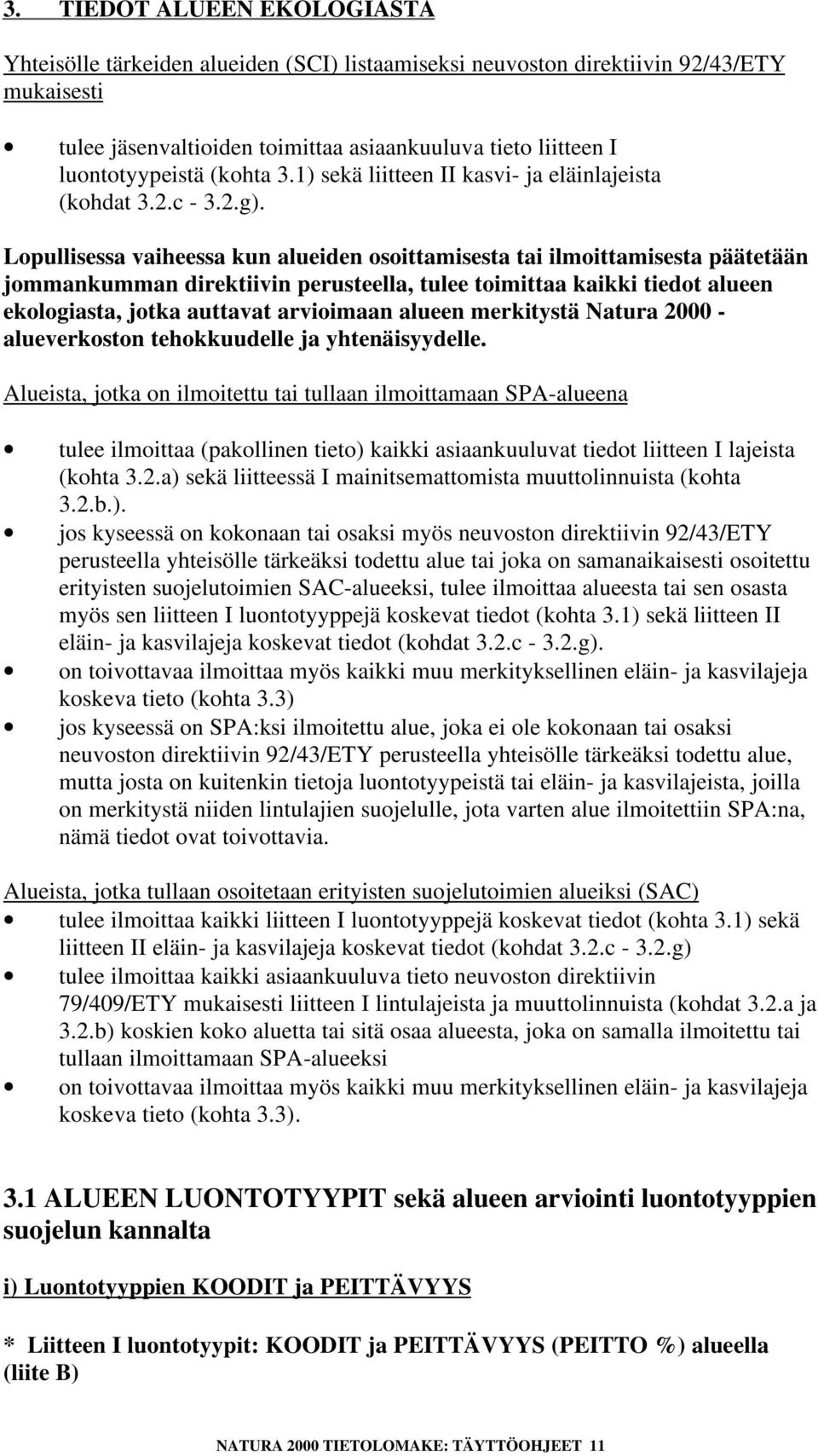 Lopullisessa vaiheessa kun alueiden osoittamisesta tai ilmoittamisesta päätetään jommankumman direktiivin perusteella, tulee toimittaa kaikki tiedot alueen ekologiasta, jotka auttavat arvioimaan