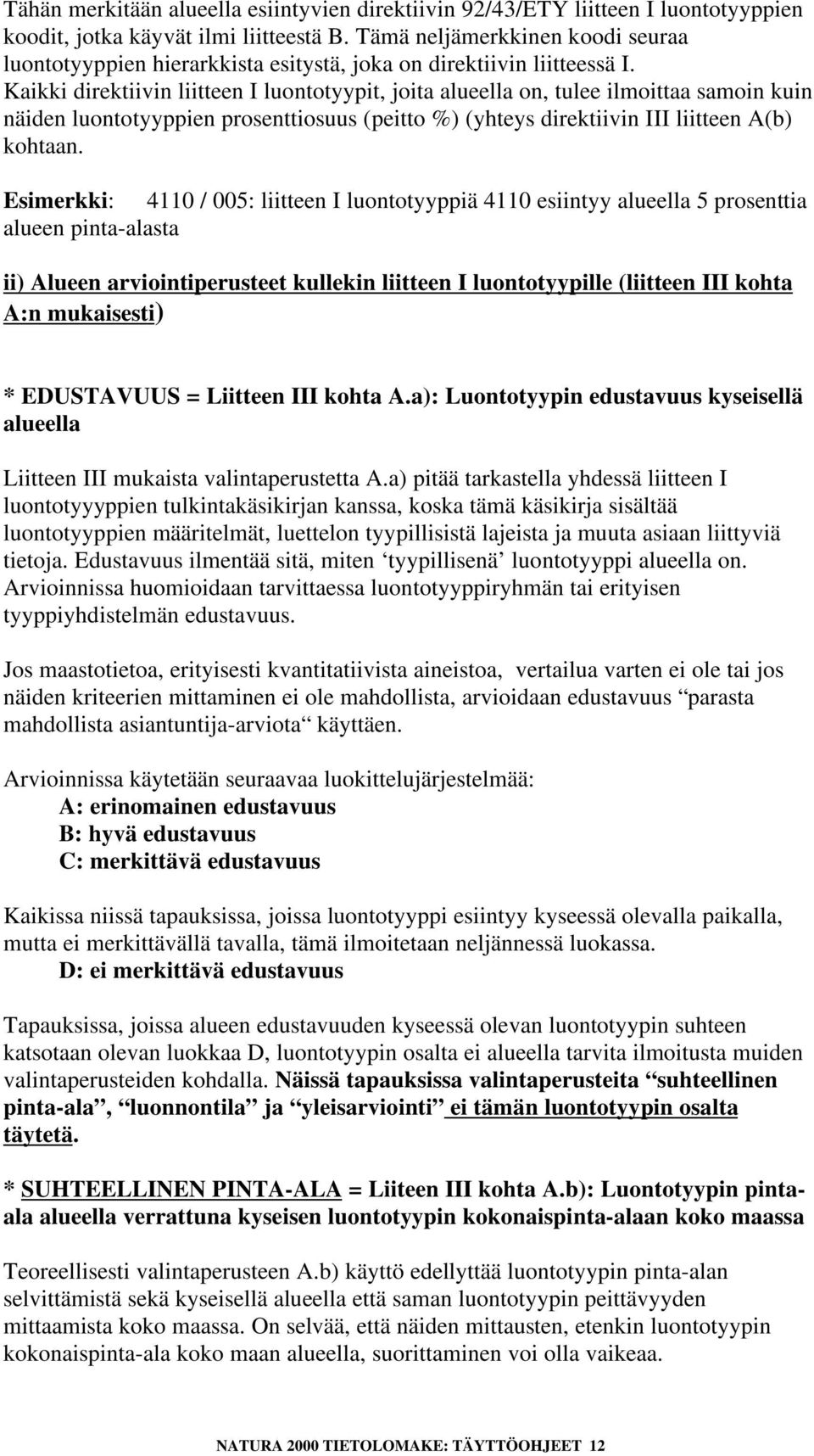 Kaikki direktiivin liitteen I luontotyypit, joita alueella on, tulee ilmoittaa samoin kuin näiden luontotyyppien prosenttiosuus (peitto %) (yhteys direktiivin III liitteen A(b) kohtaan.