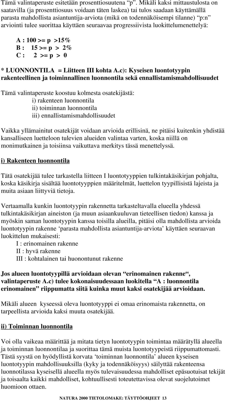 arviointi tulee suorittaa käyttäen seuraavaa progressiivista luokittelumenettelyä: A : 100 >= p >15% B : 15 >= p > 2% C: 2 >=p > 0 * LUONNONTILA = Liitteen III kohta A.