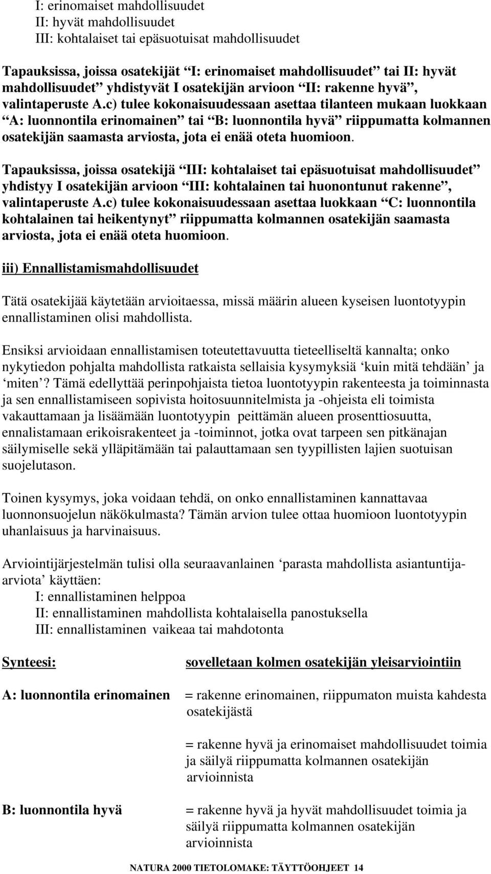 c) tulee kokonaisuudessaan asettaa tilanteen mukaan luokkaan A: luonnontila erinomainen tai B: luonnontila hyvä riippumatta kolmannen osatekijän saamasta arviosta, jota ei enää oteta huomioon.