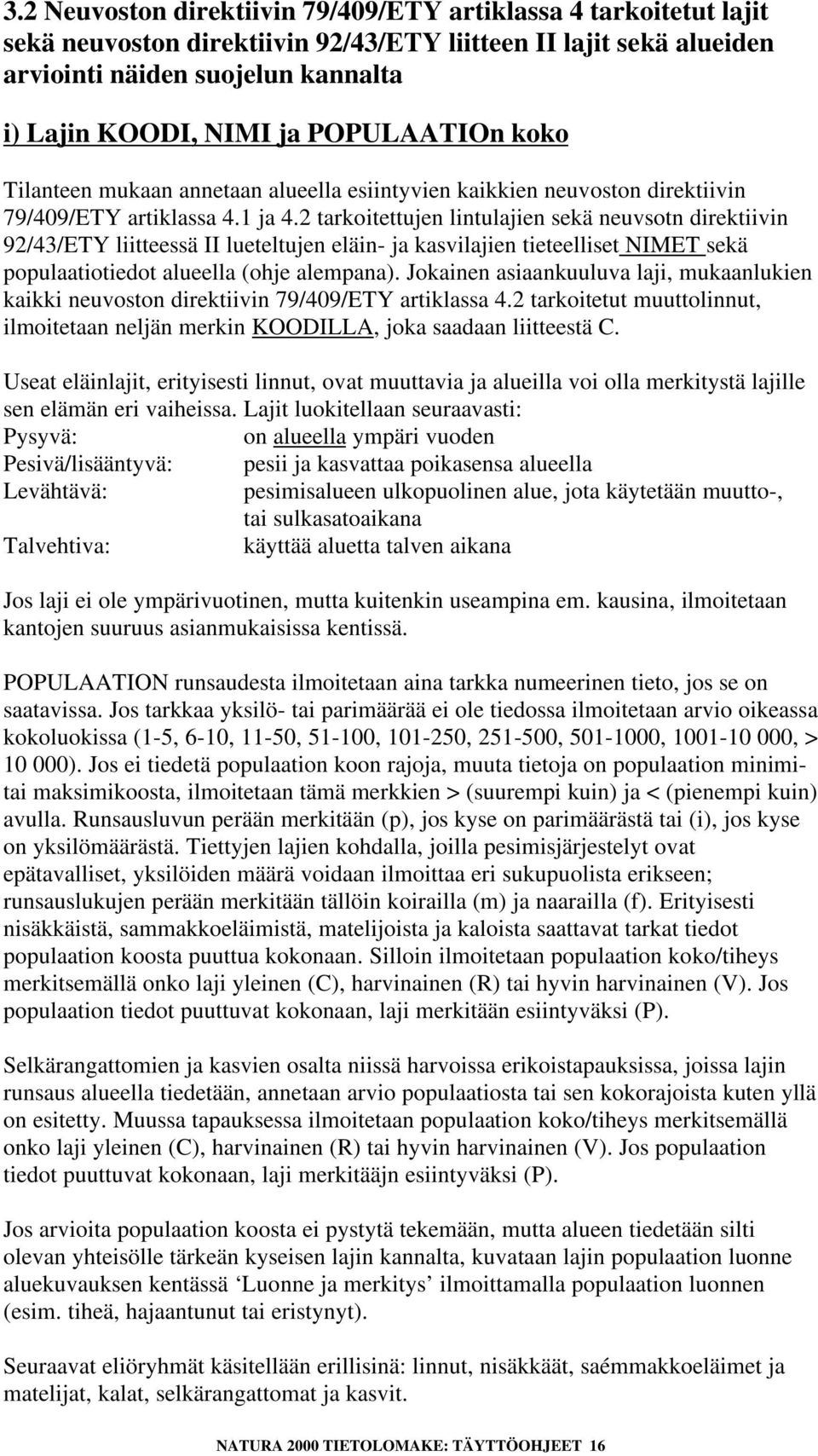 2 tarkoitettujen lintulajien sekä neuvsotn direktiivin 92/43/ETY liitteessä II lueteltujen eläin- ja kasvilajien tieteelliset NIMET sekä populaatiotiedot alueella (ohje alempana).