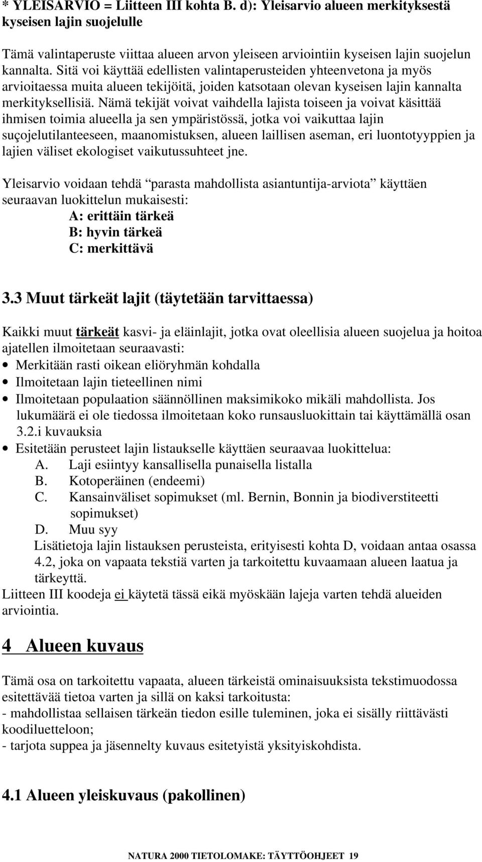 Nämä tekijät voivat vaihdella lajista toiseen ja voivat käsittää ihmisen toimia alueella ja sen ympäristössä, jotka voi vaikuttaa lajin suçojelutilanteeseen, maanomistuksen, alueen laillisen aseman,