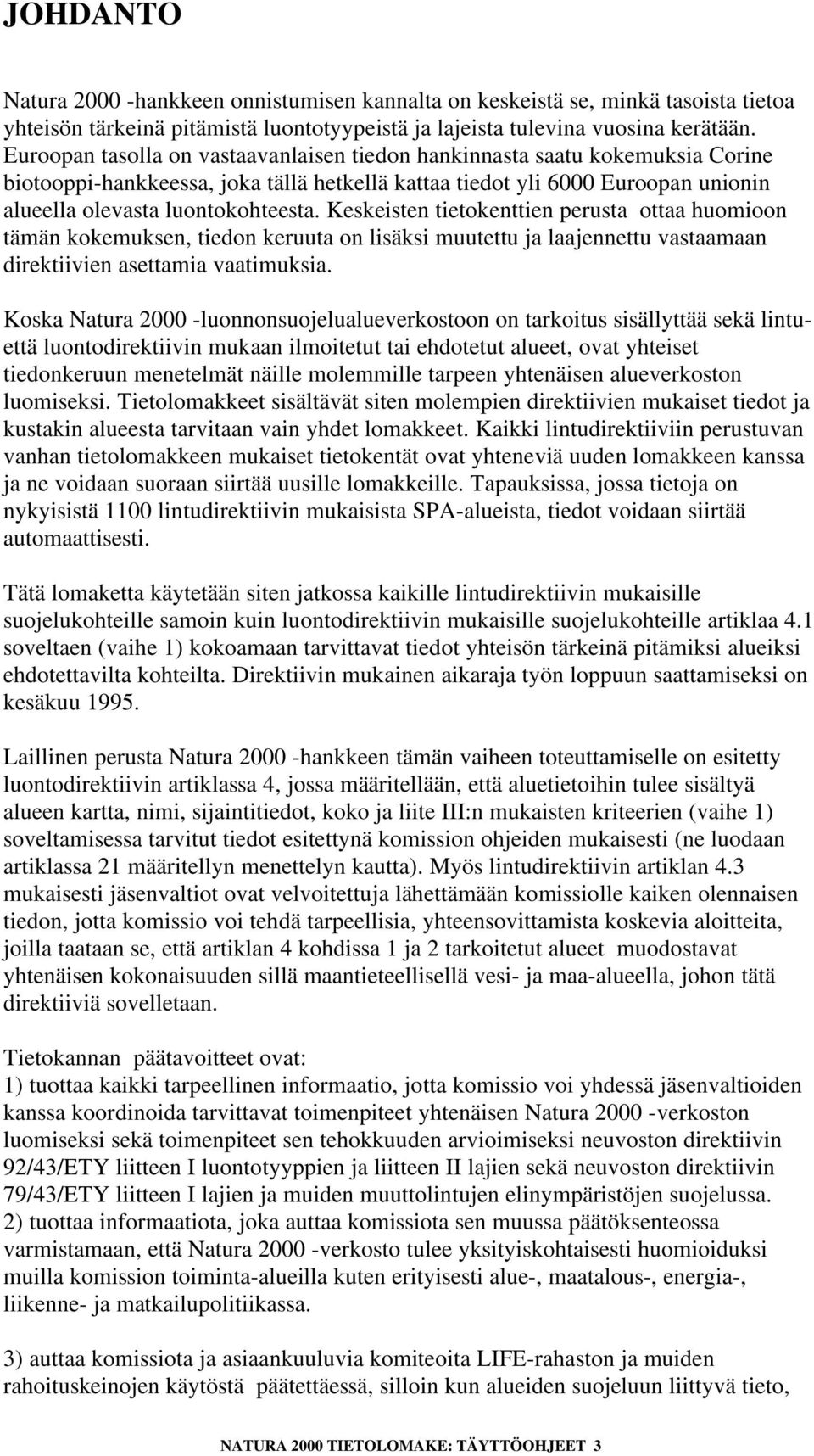 Keskeisten tietokenttien perusta ottaa huomioon tämän kokemuksen, tiedon keruuta on lisäksi muutettu ja laajennettu vastaamaan direktiivien asettamia vaatimuksia.