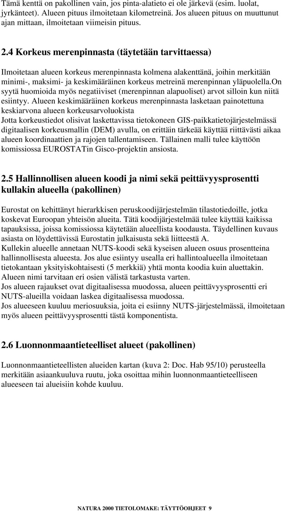 4 Korkeus merenpinnasta (täytetään tarvittaessa) Ilmoitetaan alueen korkeus merenpinnasta kolmena alakenttänä, joihin merkitään minimi-, maksimi- ja keskimääräinen korkeus metreinä merenpinnan