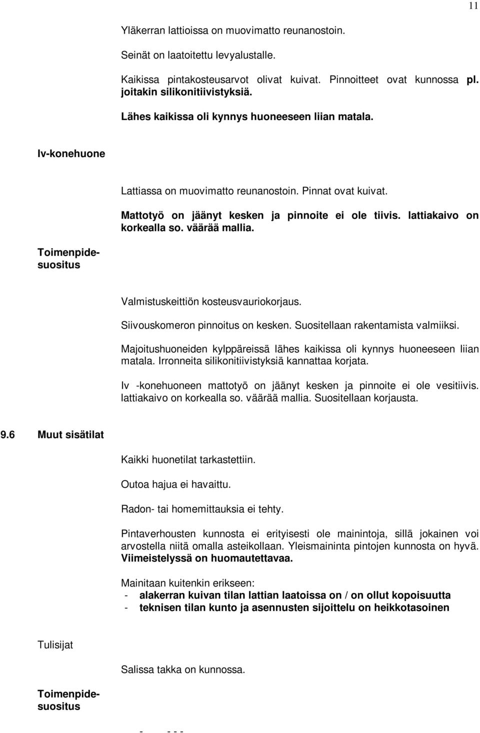 lattiakaivo on korkealla so. väärää mallia. Toimenpidesuositus Valmistuskeittiön kosteusvauriokorjaus. Siivouskomeron pinnoitus on kesken. Suositellaan rakentamista valmiiksi.