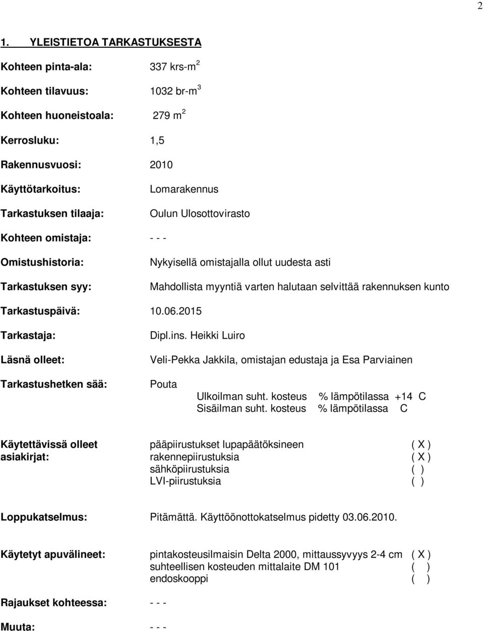 Tarkastuspäivä: 10.06.2015 Tarkastaja: Läsnä olleet: Dipl.ins. Heikki Luiro Veli-Pekka Jakkila, omistajan edustaja ja Esa Parviainen Tarkastushetken sää: Pouta Ulkoilman suht.