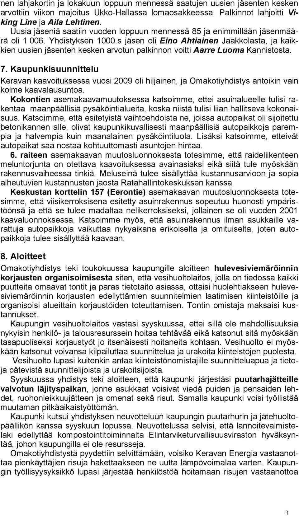 s jäsen oli Eino Ahtiainen Jaakkolasta, ja kaikkien uusien jäsenten kesken arvotun palkinnon voitti Aarre Luoma Kannistosta. 7.