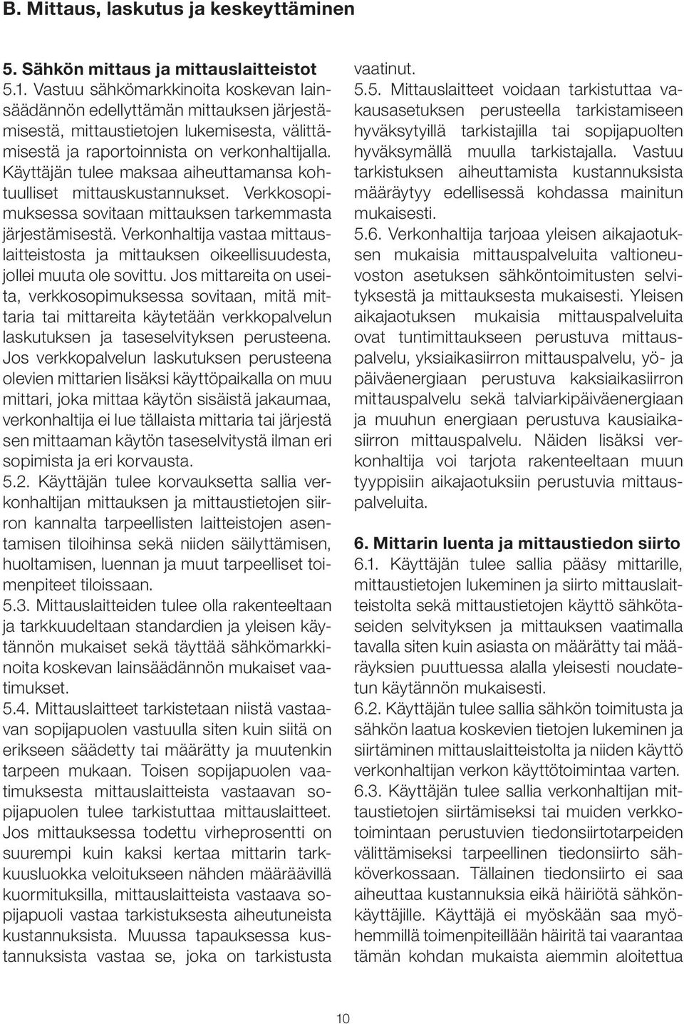 Käyttäjän tulee maksaa aiheuttamansa kohtuulliset mittauskustannukset. Verkkosopimuksessa sovitaan mittauksen tarkemmasta järjestämisestä.