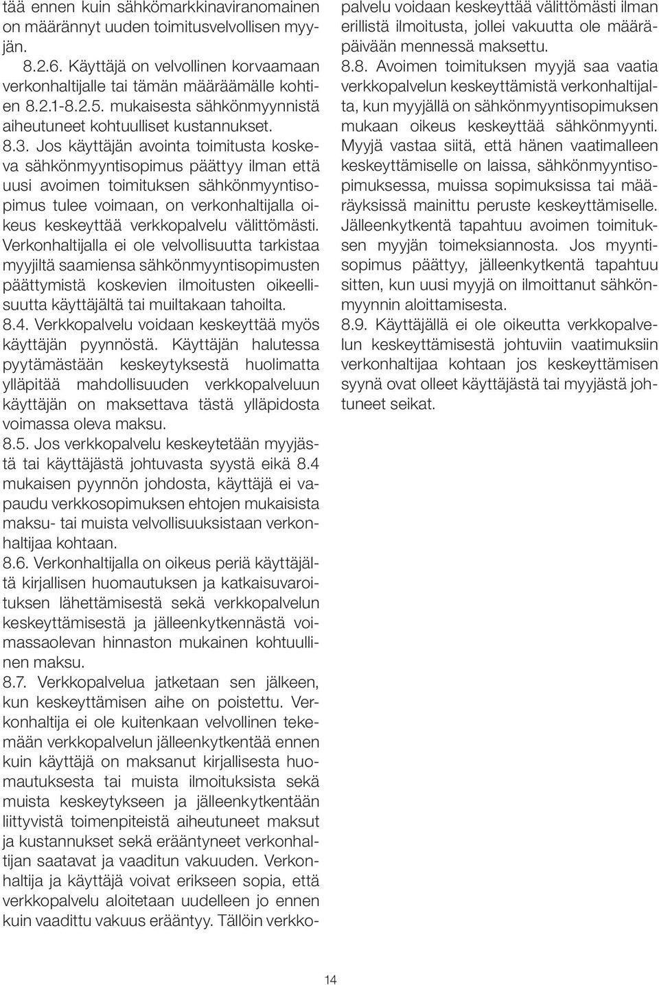 Jos käyttäjän avointa toimitusta koskeva sähkönmyyntisopimus päättyy ilman että uusi avoimen toimituksen sähkönmyyntisopimus tulee voimaan, on verkonhaltijalla oikeus keskeyttää verkkopalvelu