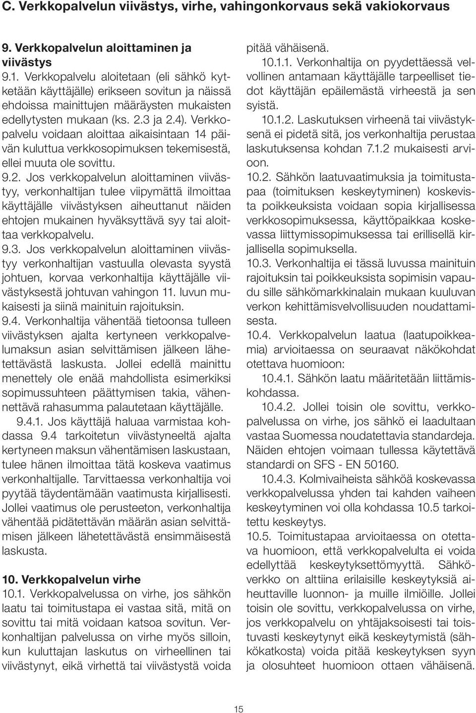 Verkkopalvelu voidaan aloittaa aikaisintaan 14 päivän kuluttua verkkosopimuksen tekemisestä, ellei muuta ole sovittu. 9.2.