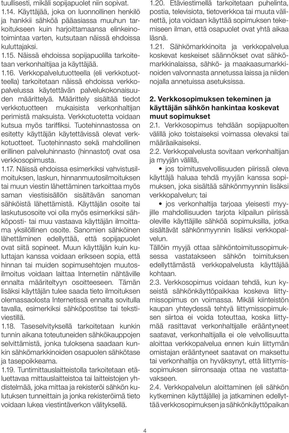 Näissä ehdoissa sopijapuolilla tarkoitetaan verkonhaltijaa ja käyttäjää. 1.16.