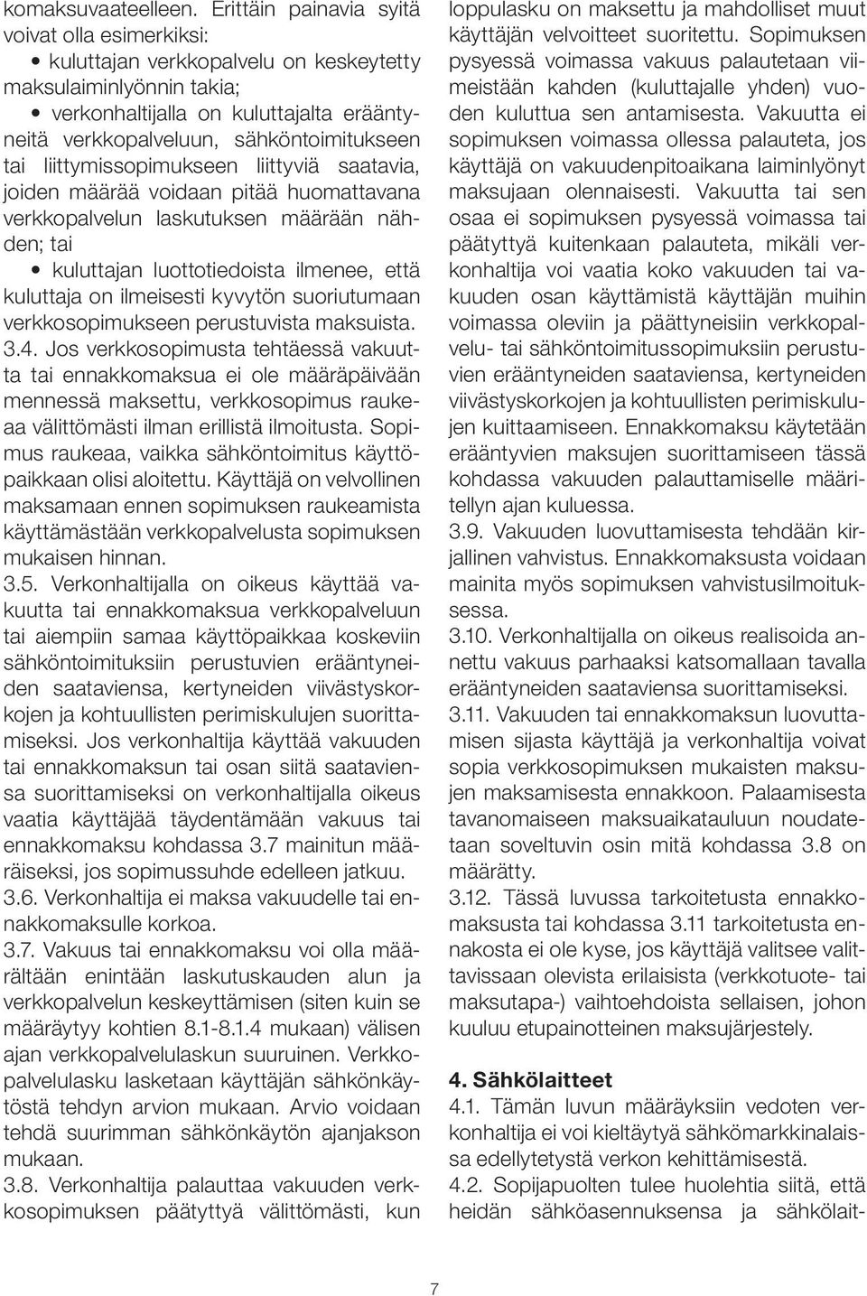 tai liittymissopimukseen liittyviä saatavia, joiden määrää voidaan pitää huomattavana verkkopalvelun laskutuksen määrään nähden; tai kuluttajan luottotiedoista ilmenee, että kuluttaja on ilmeisesti