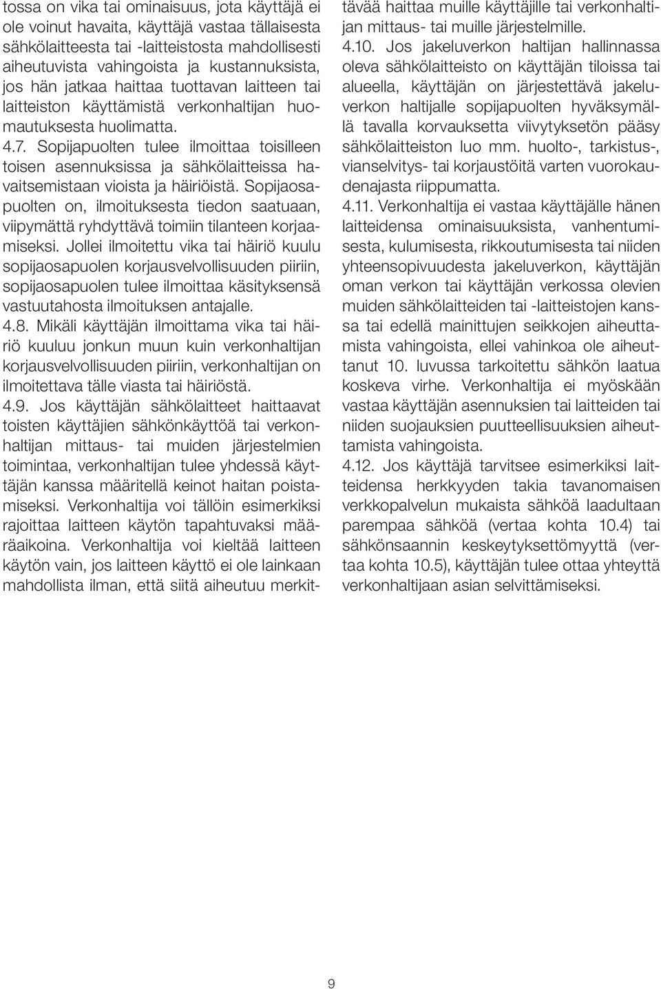 Sopijapuolten tulee ilmoittaa toisilleen toisen asennuksissa ja sähkölaitteissa havaitsemistaan vioista ja häiriöistä.