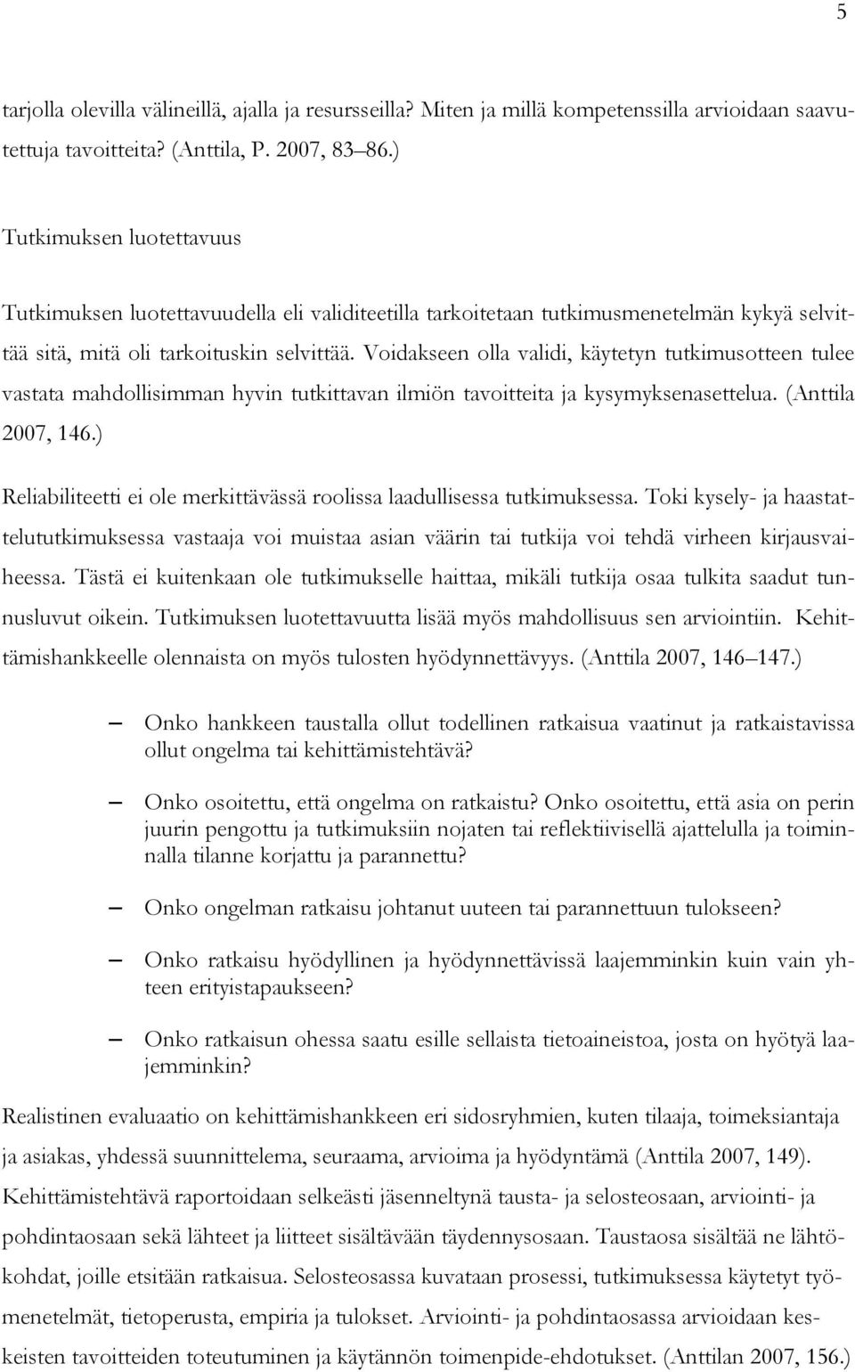 Voidakseen olla validi, käytetyn tutkimusotteen tulee vastata mahdollisimman hyvin tutkittavan ilmiön tavoitteita ja kysymyksenasettelua. (Anttila 2007, 146.