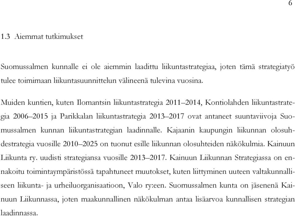 liikuntastrategian laadinnalle. Kajaanin kaupungin liikunnan olosuhdestrategia vuosille 2010 2025 on tuonut esille liikunnan olosuhteiden näkökulmia. Kainuun Liikunta ry.