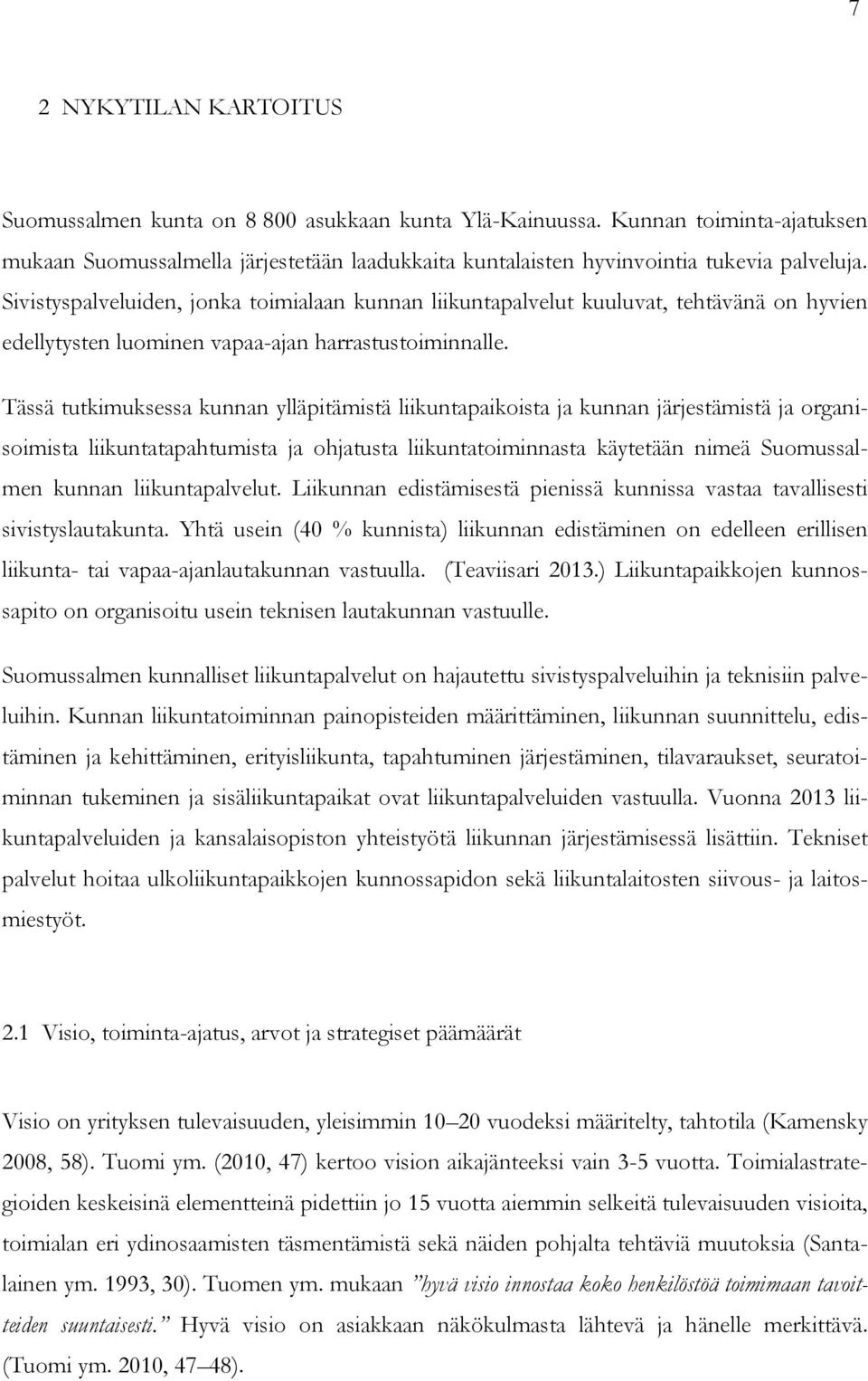 Tässä tutkimuksessa kunnan ylläpitämistä liikuntapaikoista ja kunnan järjestämistä ja organisoimista liikuntatapahtumista ja ohjatusta liikuntatoiminnasta käytetään nimeä Suomussalmen kunnan