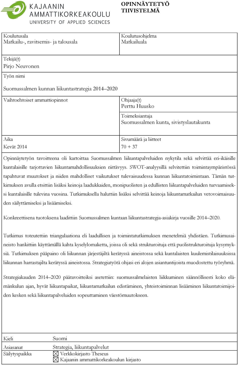 Suomussalmen liikuntapalveluiden nykytila sekä selvittää eri-ikäisille kuntalaisille tarjottavien liikuntamahdollisuuksien riittävyys.