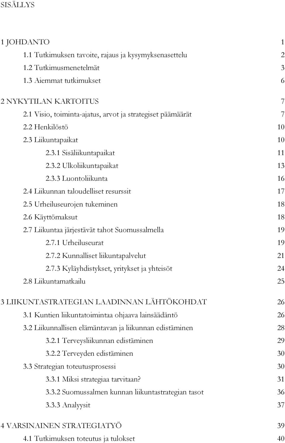 4 Liikunnan taloudelliset resurssit 17 2.5 Urheiluseurojen tukeminen 18 2.6 Käyttömaksut 18 2.7 Liikuntaa järjestävät tahot Suomussalmella 19 2.7.1 Urheiluseurat 19 2.7.2 Kunnalliset liikuntapalvelut 21 2.