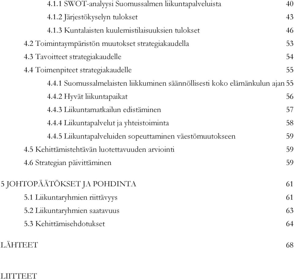 4.2 Hyvät liikuntapaikat 56 4.4.3 Liikuntamatkailun edistäminen 57 4.4.4 Liikuntapalvelut ja yhteistoiminta 58 4.4.5 Liikuntapalveluiden sopeuttaminen väestömuutokseen 59 4.