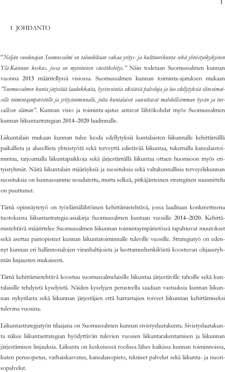 Suomussalmen kunnan toiminta-ajatuksen mukaan Suomussalmen kunta järjestää laadukkaita, hyvinvointia edistäviä palveluja ja luo edellytyksiä elinvoimaiselle toimintaympäristölle ja yritystoiminnalle,