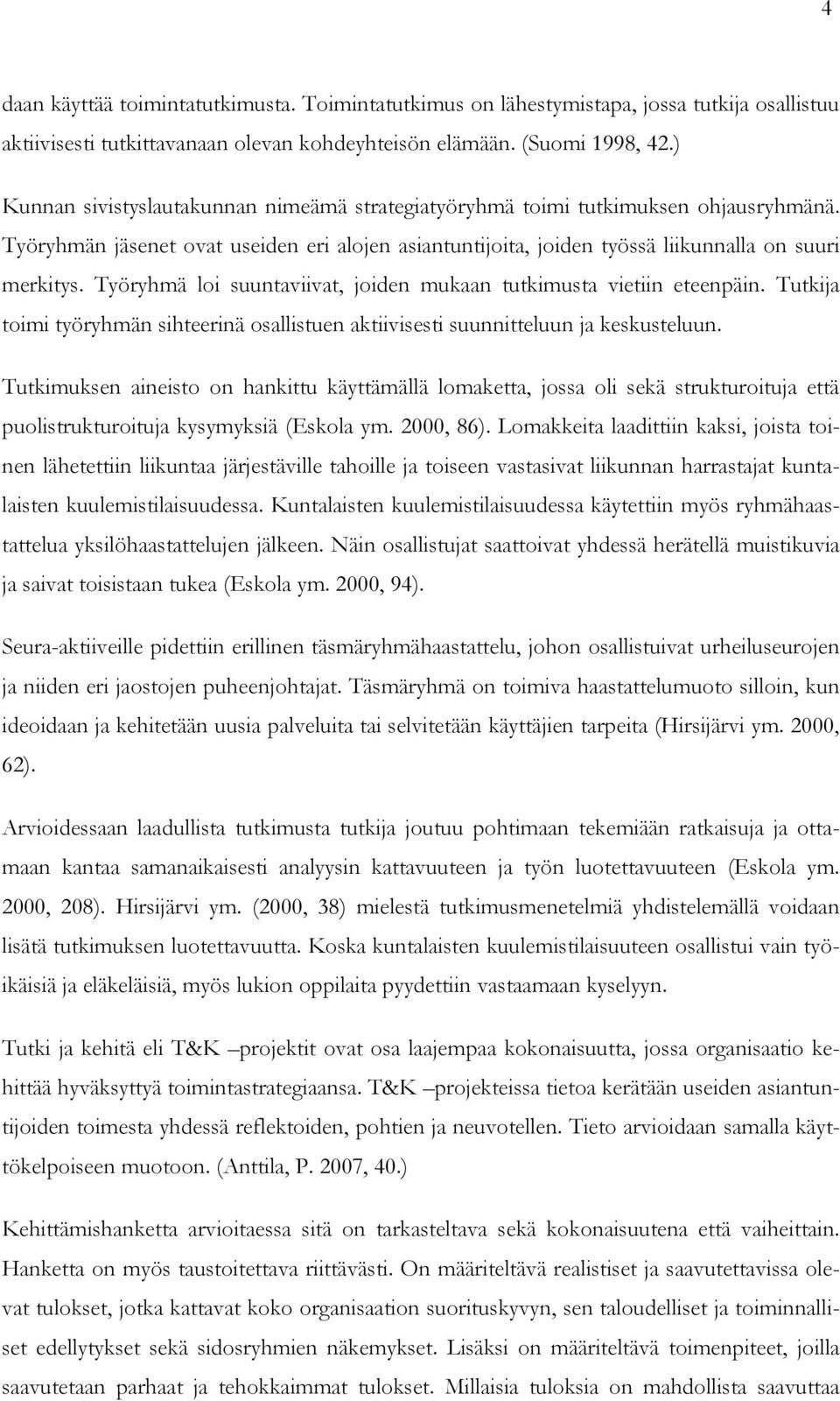 Työryhmä loi suuntaviivat, joiden mukaan tutkimusta vietiin eteenpäin. Tutkija toimi työryhmän sihteerinä osallistuen aktiivisesti suunnitteluun ja keskusteluun.