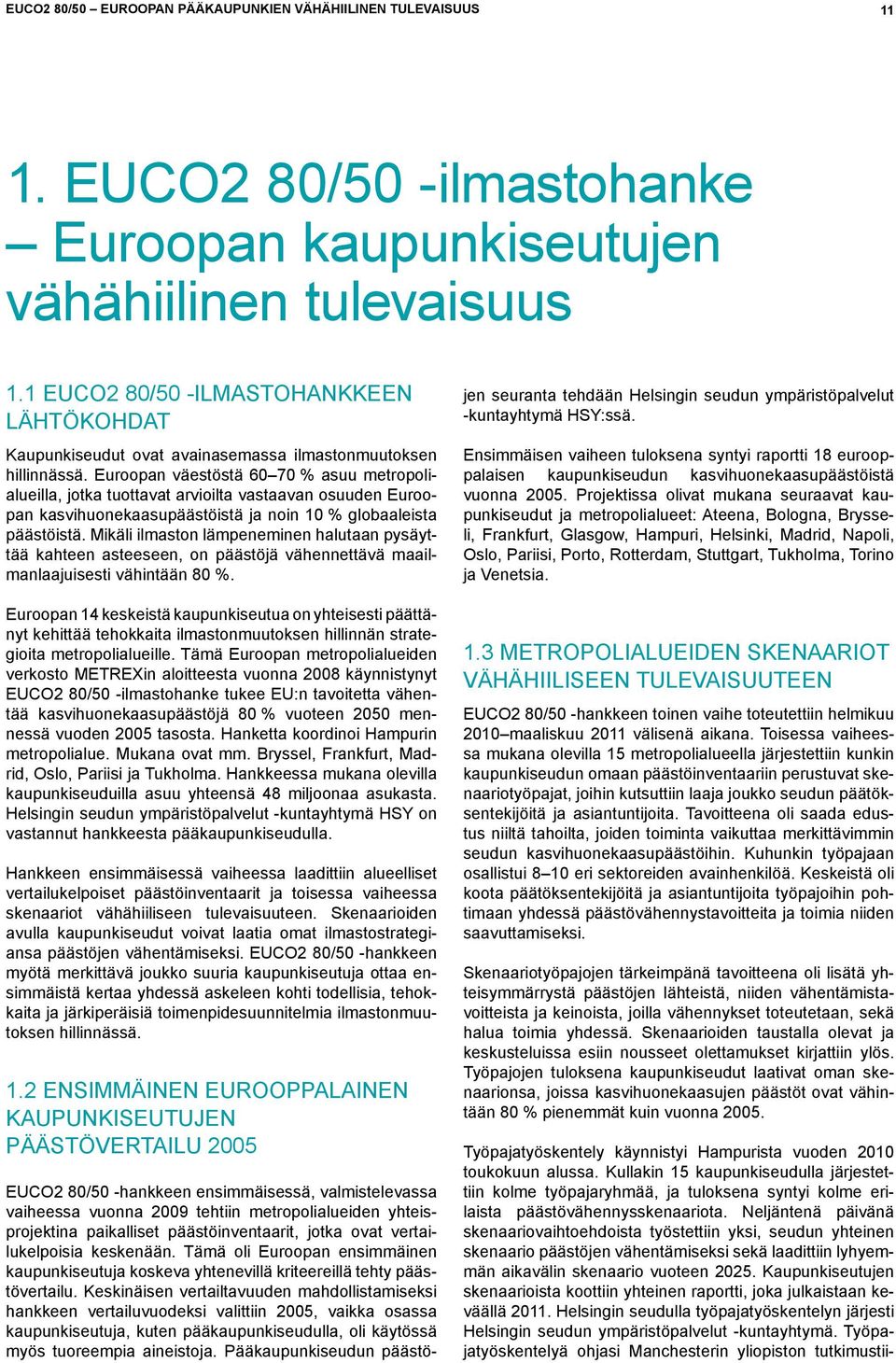 Euroopan väestöstä 60 70 % asuu metropolialueilla, jotka tuottavat arvioilta vastaavan osuuden Euroopan kasvihuonekaasupäästöistä ja noin 10 % globaaleista päästöistä.