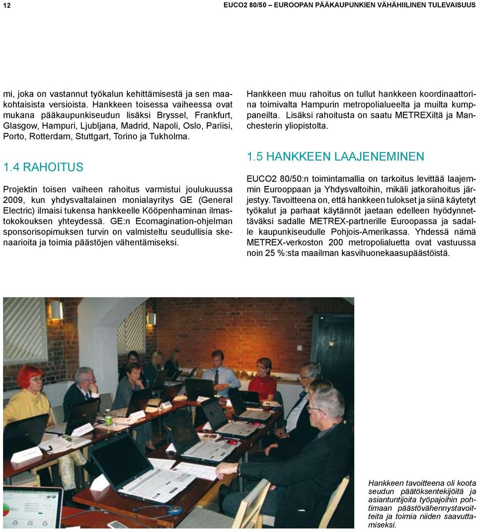 4 Rahoitus Projektin toisen vaiheen rahoitus varmistui joulukuussa 2009, kun yhdysvaltalainen monialayritys GE (General Electric) ilmaisi tukensa hankkeelle Kööpenhaminan ilmastokokouksen yhteydessä.