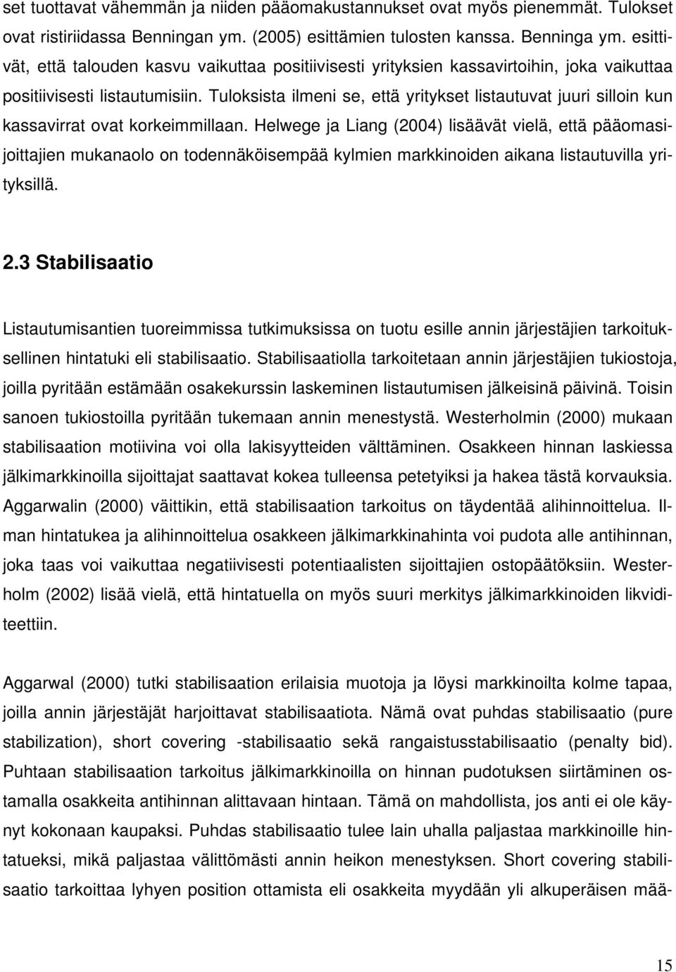 Tuloksista ilmeni se, että yritykset listautuvat juuri silloin kun kassavirrat ovat korkeimmillaan.