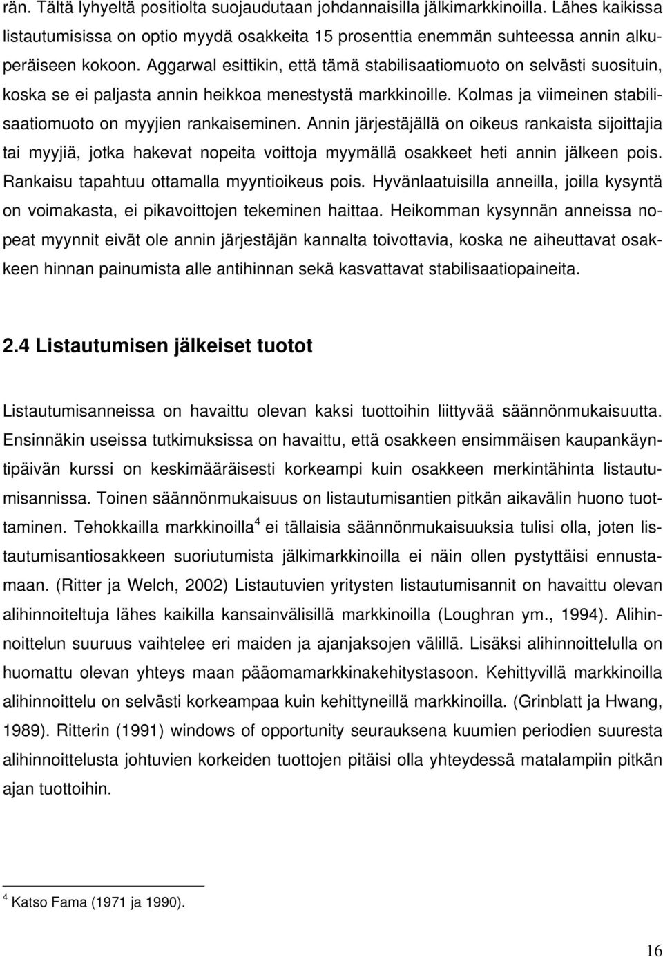 Annin järjestäjällä on oikeus rankaista sijoittajia tai myyjiä, jotka hakevat nopeita voittoja myymällä osakkeet heti annin jälkeen pois. Rankaisu tapahtuu ottamalla myyntioikeus pois.