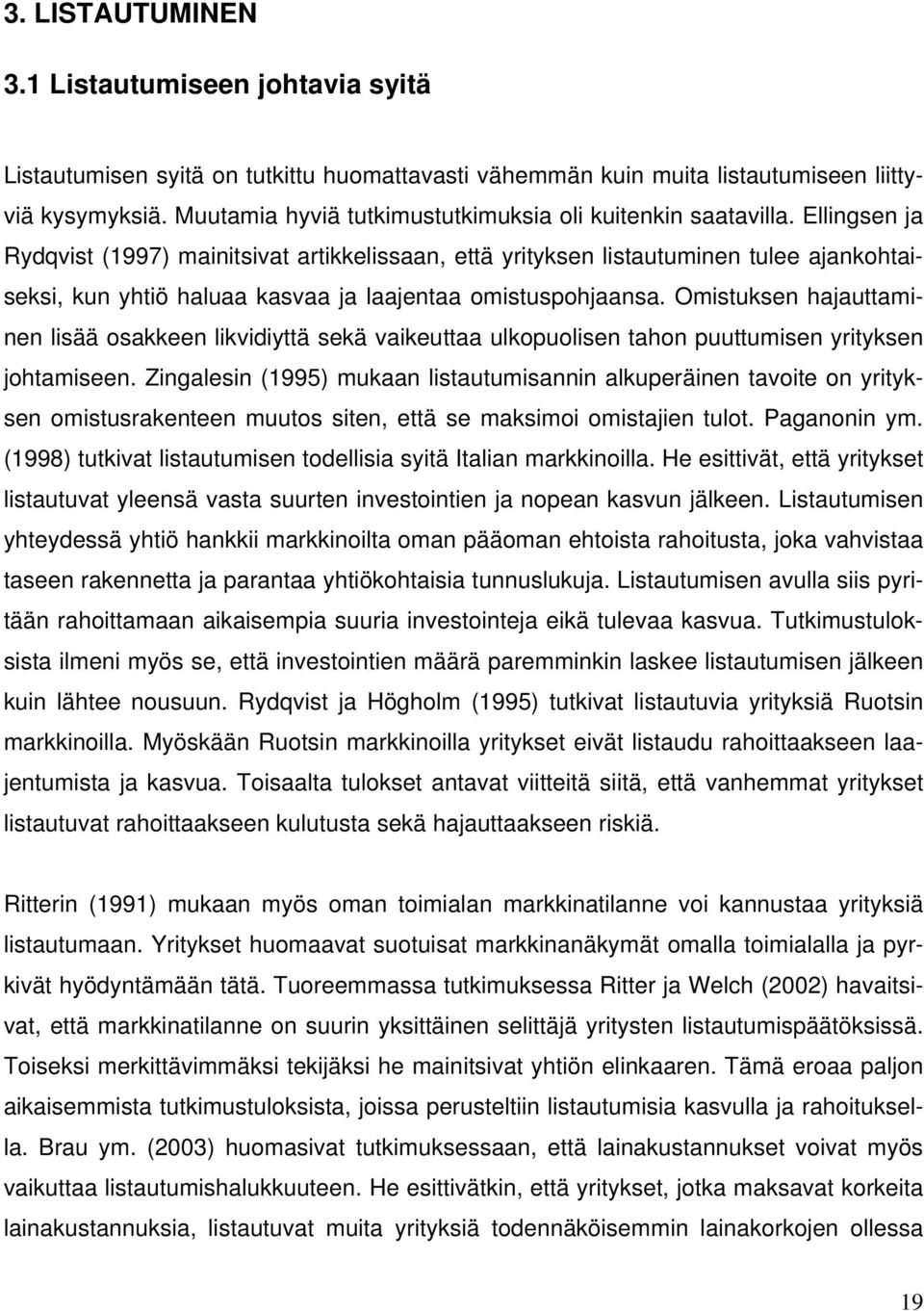 Ellingsen ja Rydqvist (1997) mainitsivat artikkelissaan, että yrityksen listautuminen tulee ajankohtaiseksi, kun yhtiö haluaa kasvaa ja laajentaa omistuspohjaansa.