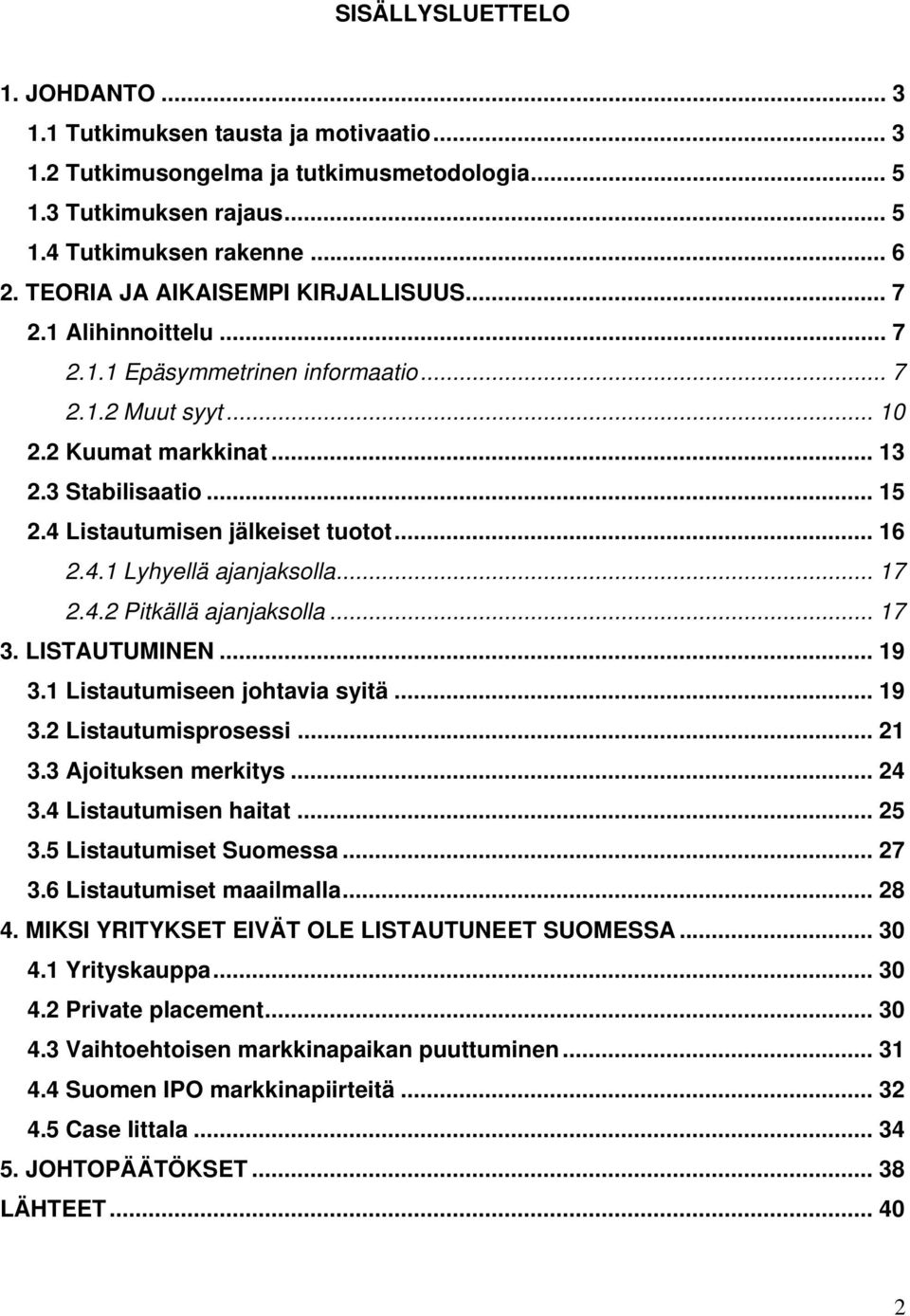 4 Listautumisen jälkeiset tuotot... 16 2.4.1 Lyhyellä ajanjaksolla... 17 2.4.2 Pitkällä ajanjaksolla... 17 3. LISTAUTUMINEN... 19 3.1 Listautumiseen johtavia syitä... 19 3.2 Listautumisprosessi... 21 3.