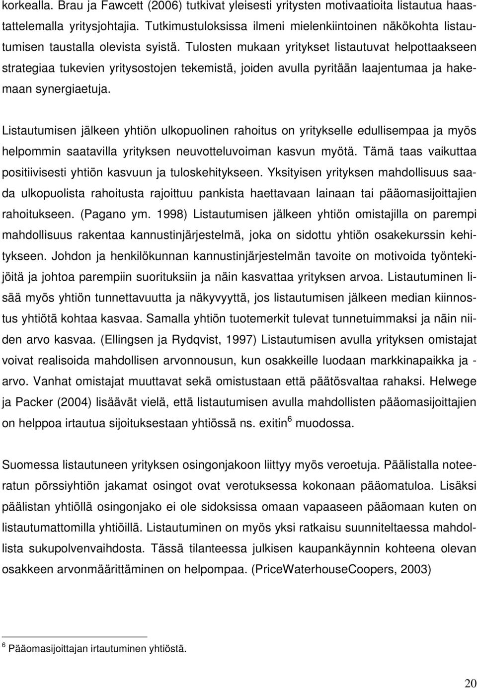 Tulosten mukaan yritykset listautuvat helpottaakseen strategiaa tukevien yritysostojen tekemistä, joiden avulla pyritään laajentumaa ja hakemaan synergiaetuja.