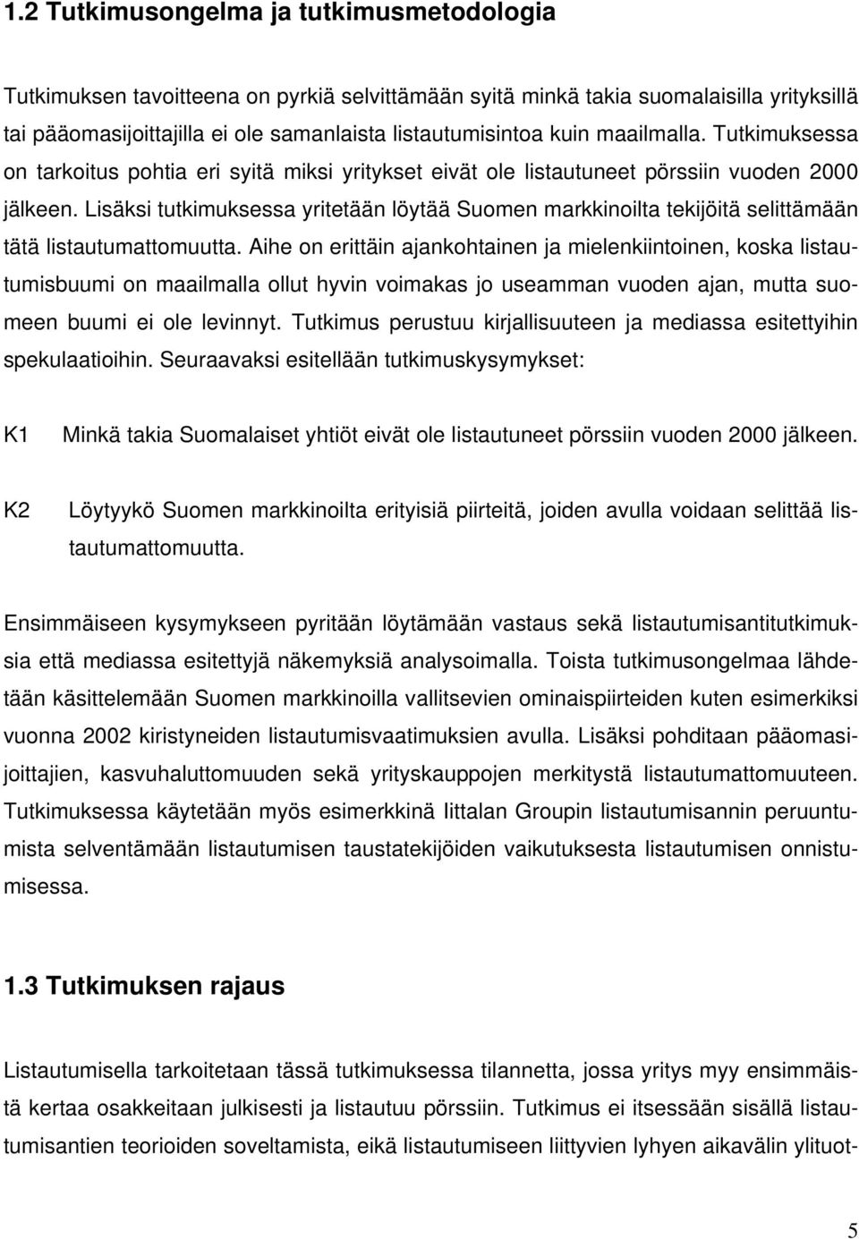 Lisäksi tutkimuksessa yritetään löytää Suomen markkinoilta tekijöitä selittämään tätä listautumattomuutta.