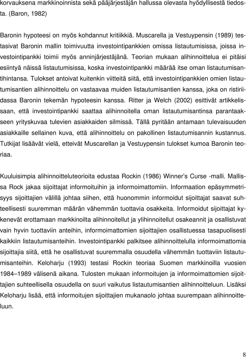 Teorian mukaan alihinnoittelua ei pitäisi esiintyä näissä listautumisissa, koska investointipankki määrää itse oman listautumisantihintansa.