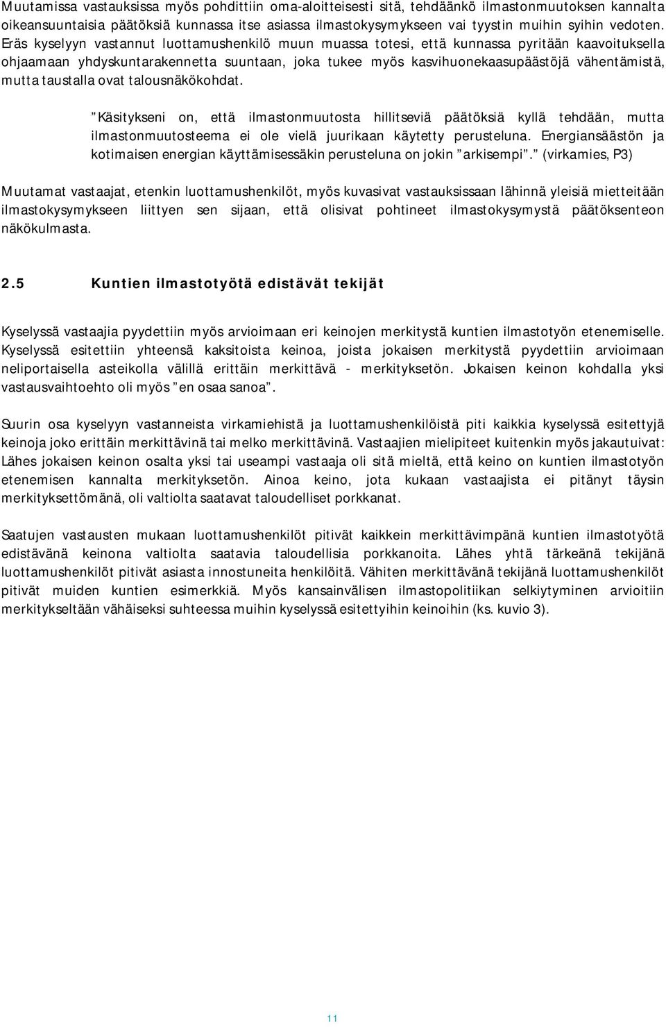 Eräs kyselyyn vastannut luottamushenkilö muun muassa totesi, että kunnassa pyritään kaavoituksella ohjaamaan yhdyskuntarakennetta suuntaan, joka tukee myös kasvihuonekaasupäästöjä vähentämistä, mutta