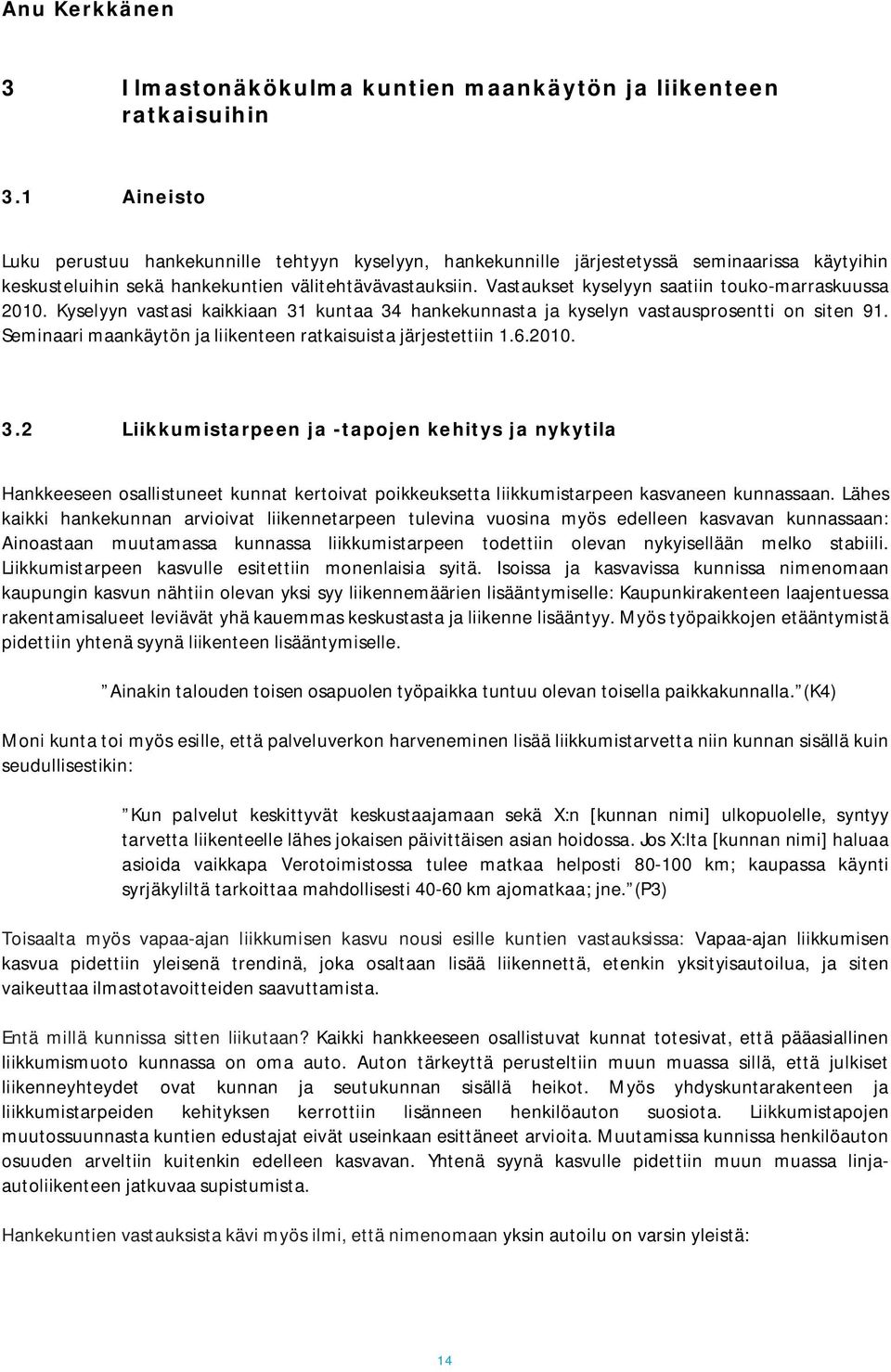 Vastaukset kyselyyn saatiin touko-marraskuussa 2010. Kyselyyn vastasi kaikkiaan 31 kuntaa 34 hankekunnasta ja kyselyn vastausprosentti on siten 91.