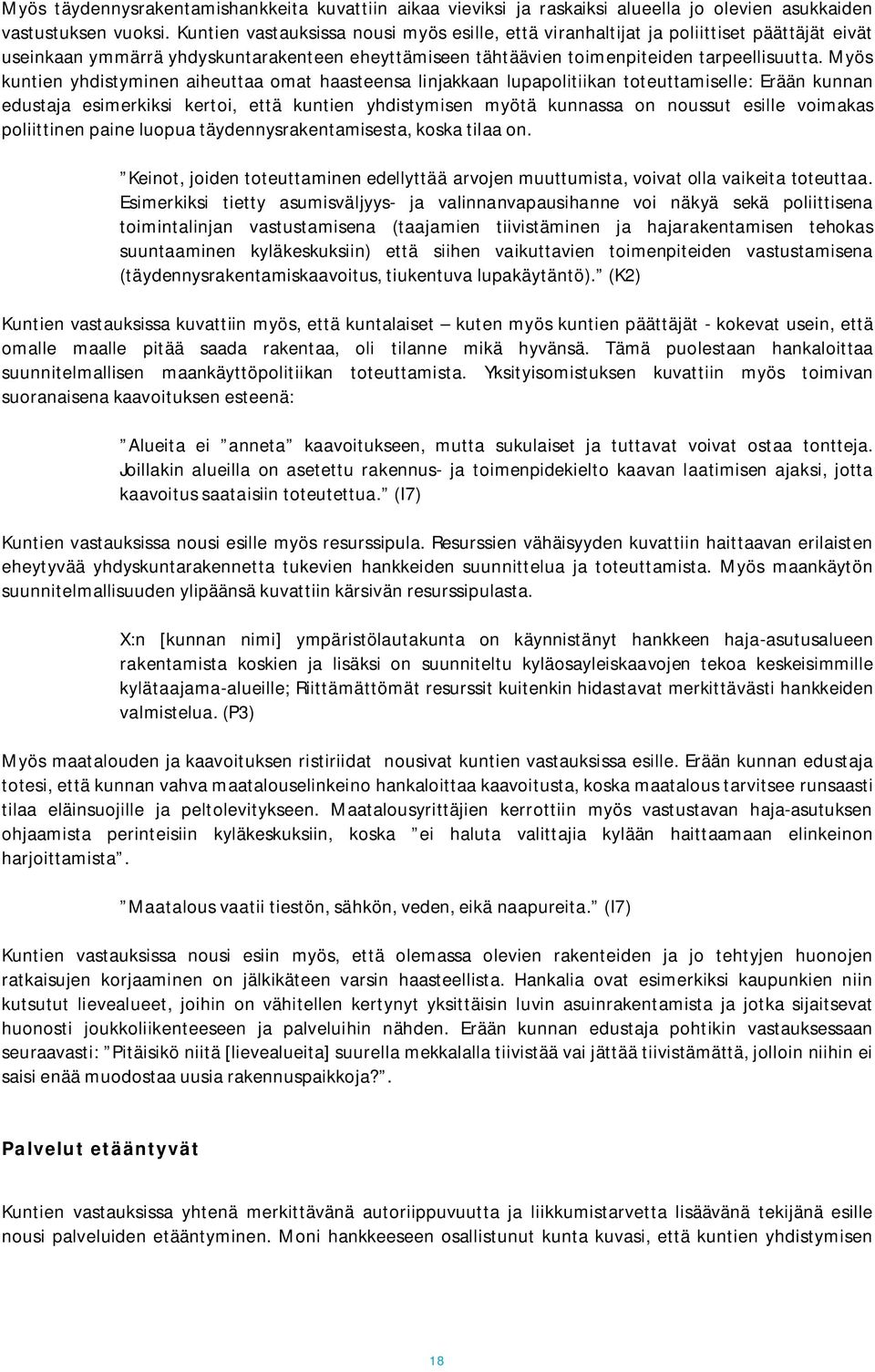 Myös kuntien yhdistyminen aiheuttaa omat haasteensa linjakkaan lupapolitiikan toteuttamiselle: Erään kunnan edustaja esimerkiksi kertoi, että kuntien yhdistymisen myötä kunnassa on noussut esille