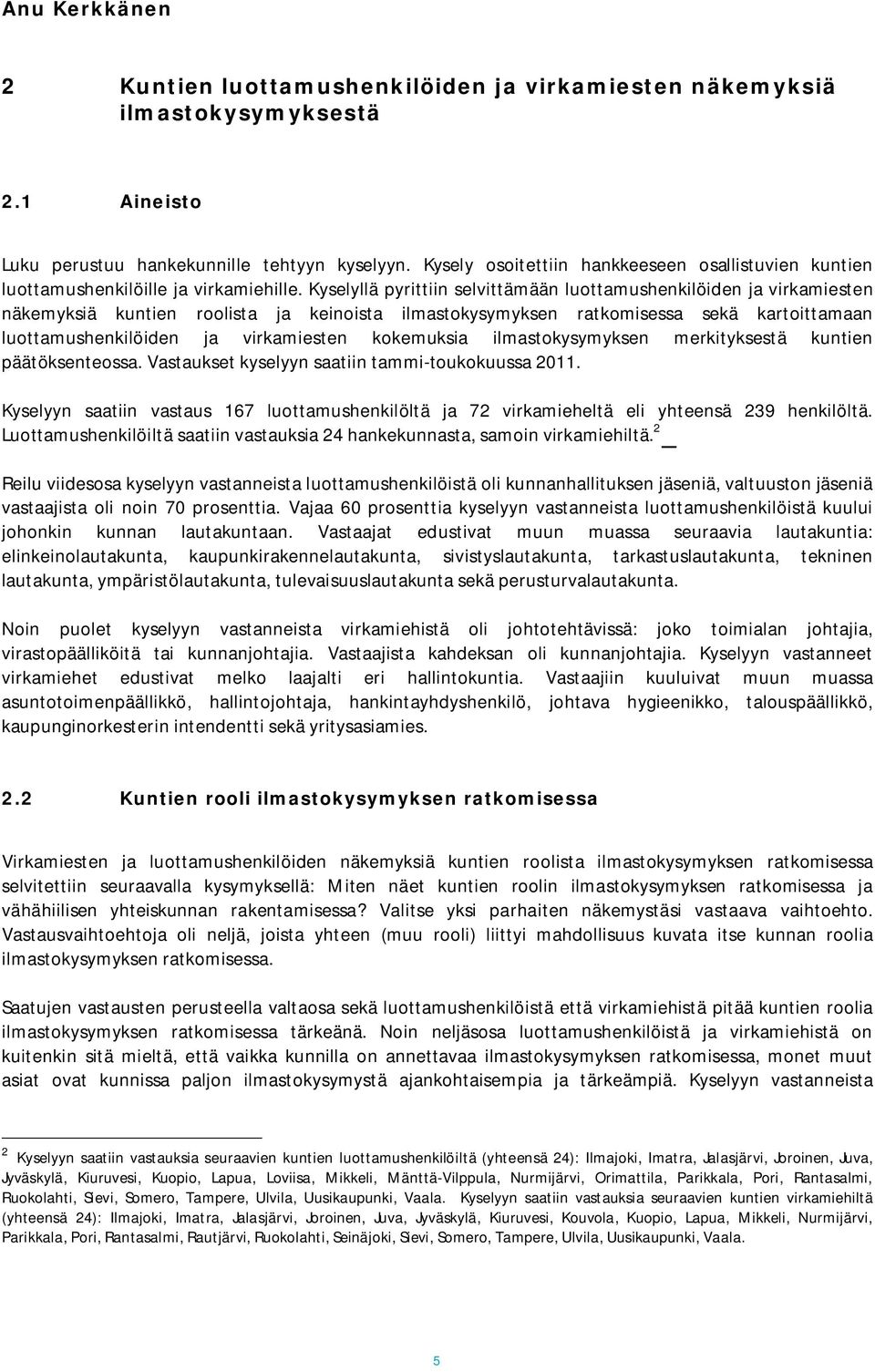 Kyselyllä pyrittiin selvittämään luottamushenkilöiden ja virkamiesten näkemyksiä kuntien roolista ja keinoista ilmastokysymyksen ratkomisessa sekä kartoittamaan luottamushenkilöiden ja virkamiesten