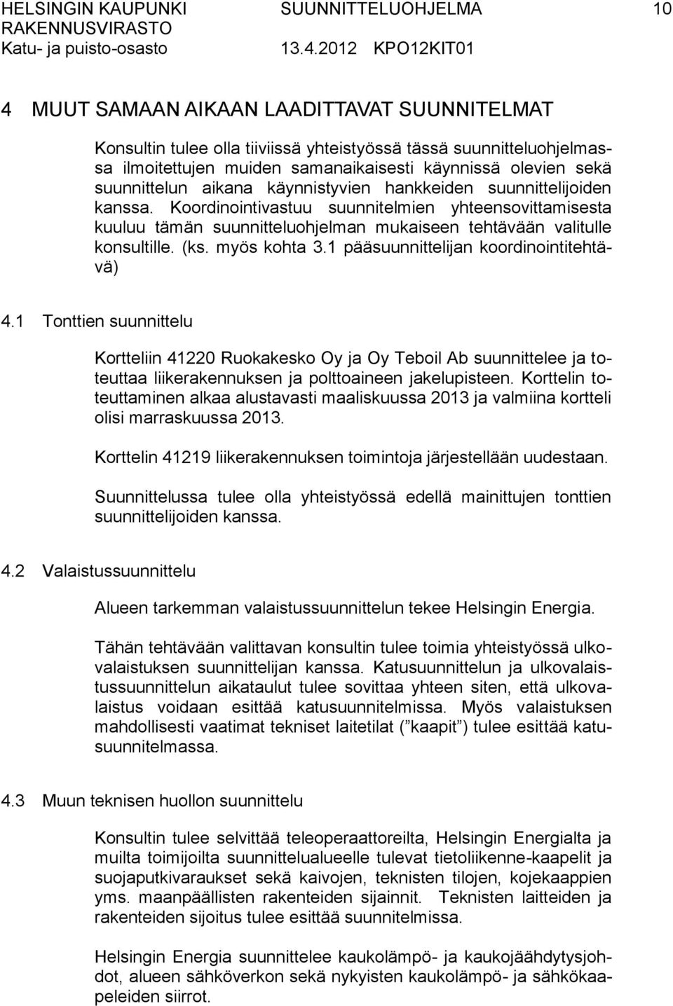 Koordinointivastuu suunnitelmien yhteensovittamisesta kuuluu tämän suunnitteluohjelman mukaiseen tehtävään valitulle konsultille. (ks. myös kohta 3.1 pääsuunnittelijan koordinointitehtävä) 4.