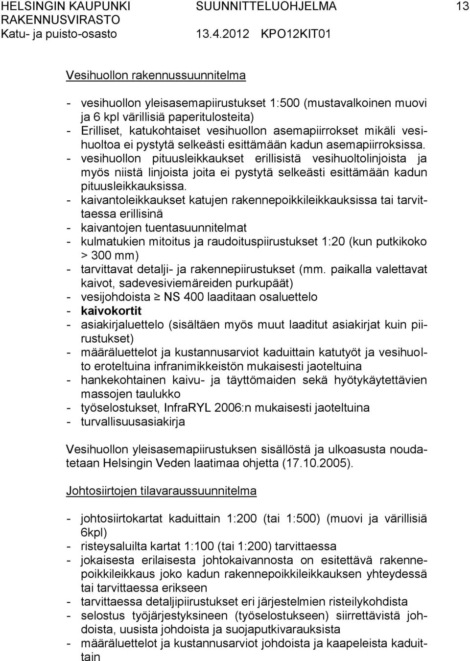 vesihuollon pituusleikkaukset erillisistä vesihuoltolinjoista ja myös niistä linjoista joita ei pystytä selkeästi esittämään kadun pituusleikkauksissa.