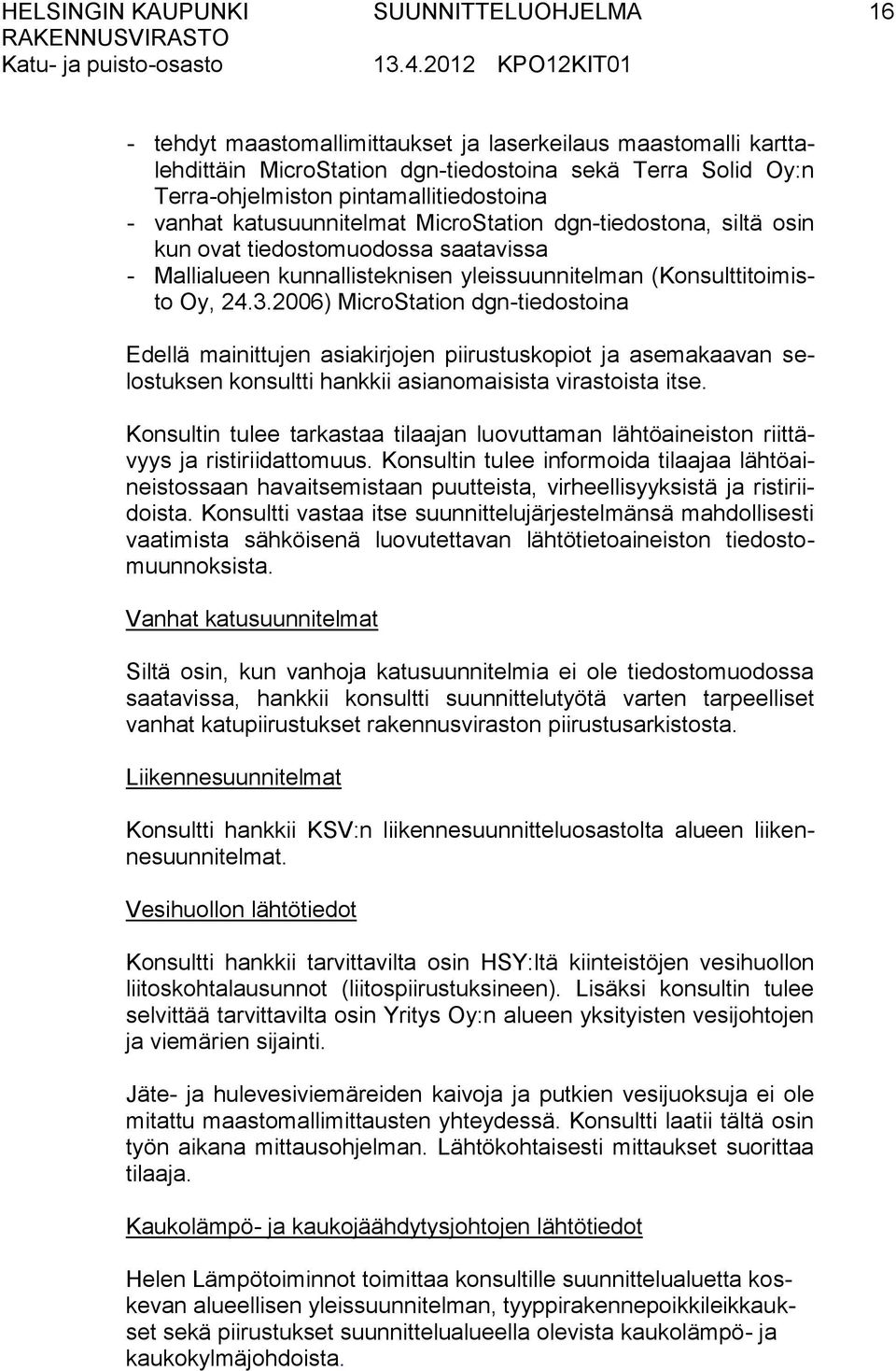 2006) MicroStation dgn-tiedostoina Edellä mainittujen asiakirjojen piirustuskopiot ja asemakaavan selostuksen konsultti hankkii asianomaisista virastoista itse.